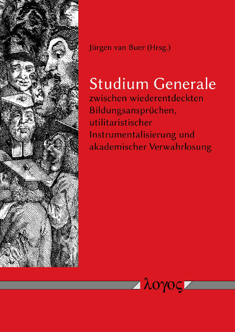 Studium Generale zwischen wiederentdeckten Bildungsansprüchen, utilitaristischer Instrumentalisierung und akademischer Verwahrlosung - 