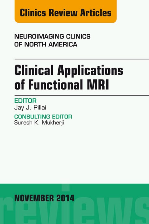 Clinical Applications of Functional MRI, An Issue of Neuroimaging Clinics -  Jay J. Pillai