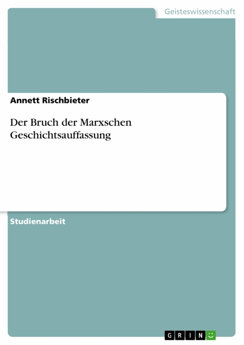 Der Bruch der Marxschen Geschichtsauffassung -  Annett Rischbieter