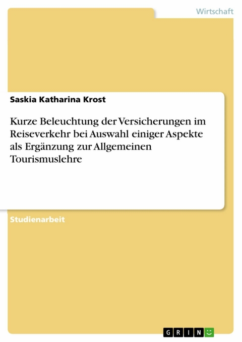 Kurze Beleuchtung der Versicherungen im Reiseverkehr bei Auswahl einiger Aspekte als Ergänzung zur Allgemeinen Tourismuslehre - Saskia Katharina Krost