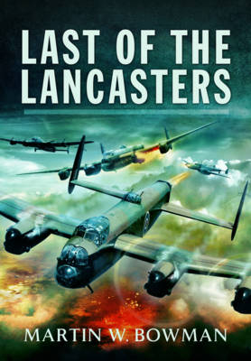 Last of the Lancasters -  Martin W. Bowman