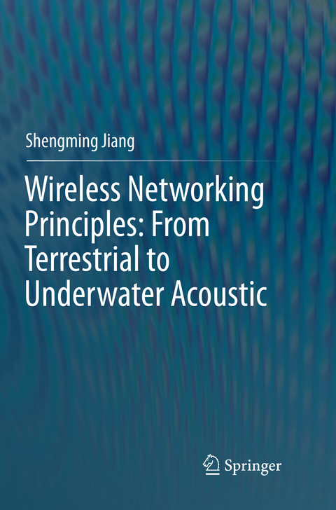 Wireless Networking Principles: From Terrestrial to Underwater Acoustic - Shengming Jiang