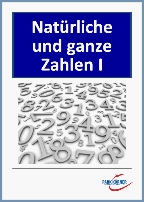 Natürliche und ganze Zahlen Teil I - Mit Schülererklärungen auf Video - digitales Buch für die Schule, anpassbar auf jedes Niveau -  Park Körner GmbH