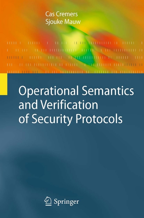 Operational Semantics and Verification of Security Protocols -  Cas Cremers,  Sjouke Mauw