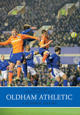 Oldham Athletic A Pictorial History -  Tony Bugby