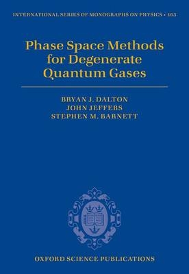 Phase Space Methods for Degenerate Quantum Gases -  Stephen M. Barnett,  Bryan J. Dalton,  John Jeffers