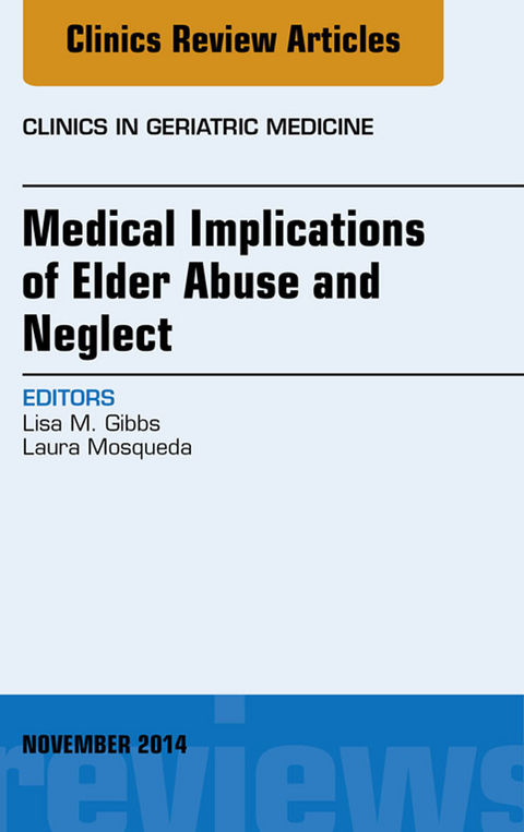 Medical Implications of Elder Abuse and Neglect, An Issue of Clinics in Geriatric Medicine -  Lisa Gibbs