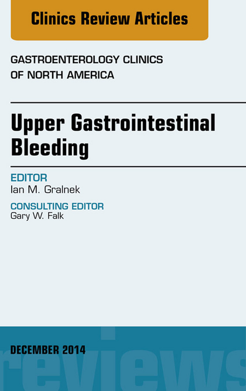 Upper Gastrointestinal Bleeding, An issue of Gastroenterology Clinics of North America -  Ian M. Gralnek