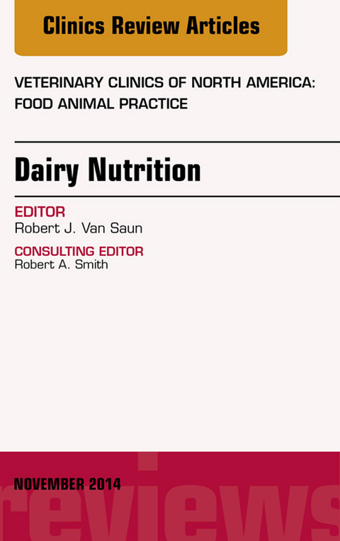 Dairy Nutrition, An Issue of Veterinary Clinics of North America: Food Animal Practice -  Robert J. Van Saun