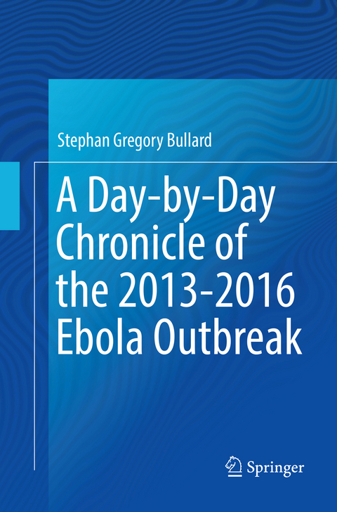 A Day-by-Day Chronicle of the 2013-2016 Ebola Outbreak - Stephan Gregory Bullard