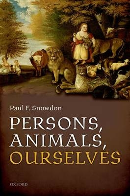 Persons, Animals, Ourselves -  Paul F. Snowdon