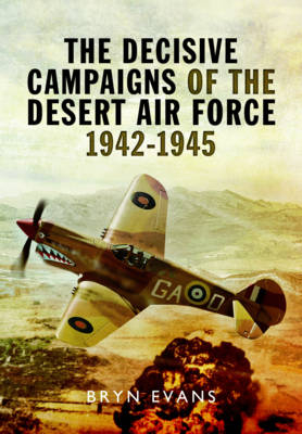 Decisive Campaigns of the Desert Air Force, 1942-1945 -  Bryn Evans