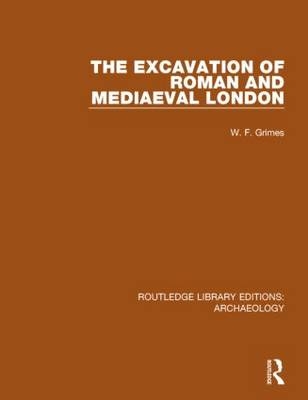 The Excavation of Roman and Mediaeval London -  W. F. Grimes