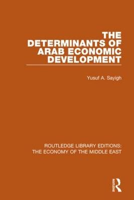 Determinants of Arab Economic Development (RLE Economy of Middle East) -  Yusuf Sayigh