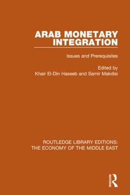 Arab Monetary Integration (RLE Economy of Middle East) -  Khair El-Din Haseeb,  Samir Makdisi