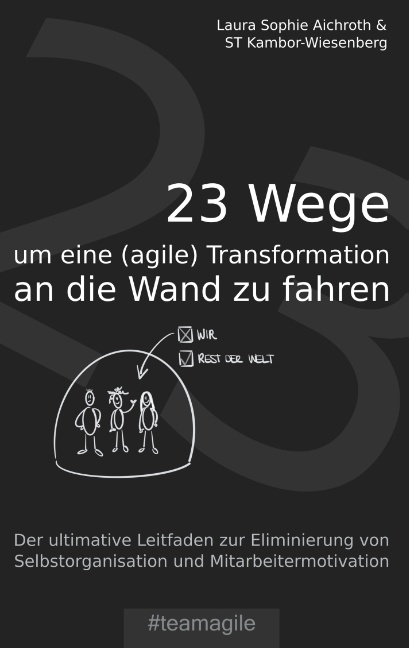 23 Wege um eine (agile) Transformation an die Wand zu fahren - Laura Sophie Aichroth, ST Kambor-Wiesenberg