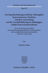 Die kapitalerhaltungsrechtliche Zulässigkeit konzerninterner Darlehen und ihre Auswirkung auf die Geschäftsführung im abhängigen GmbH-Konzernunternehmen. - Sebastian Klein