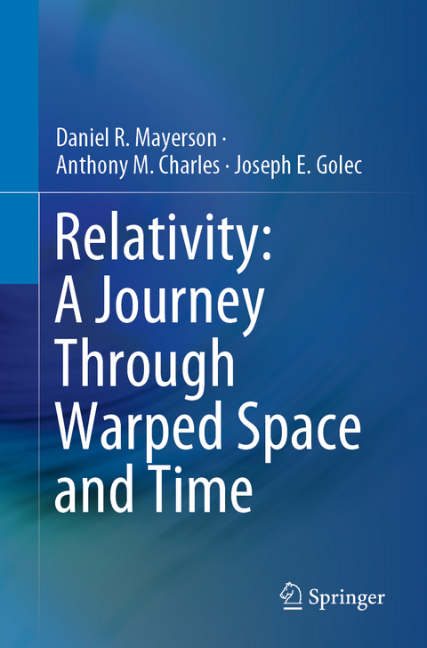 Relativity: A Journey Through Warped Space and Time - Daniel R. Mayerson, Anthony M. Charles, Joseph E. Golec