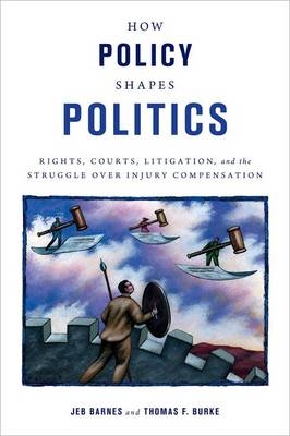 How Policy Shapes Politics -  Jeb E. Barnes,  Thomas F. Burke