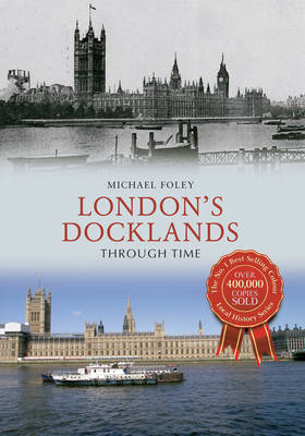 London's Docklands Through Time -  Michael Foley