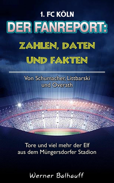 Die Geißböcke – Zahlen, Daten und Fakten des 1. FC Köln - Werner Balhauff