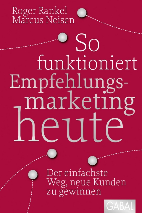 So funktioniert Empfehlungsmarketing heute - Roger Rankel, Marcus Neisen