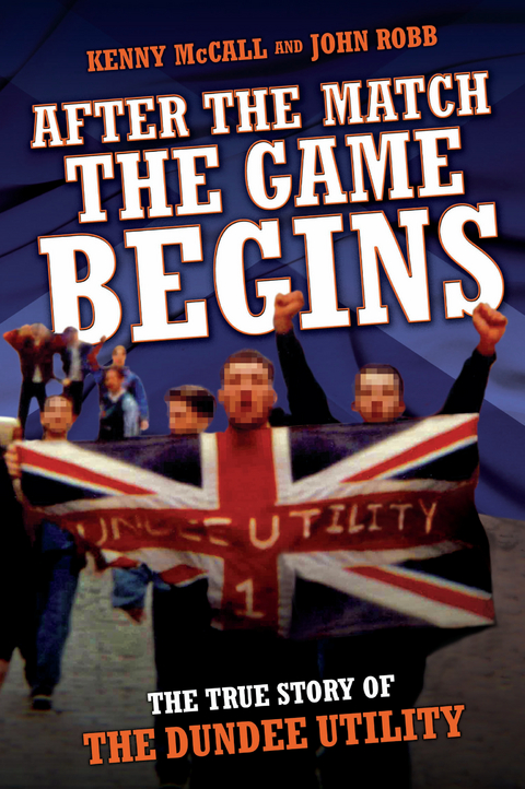 After The Match, The Game Begins - The True Story of The Dundee Utility - John Robb, Kenny McCall