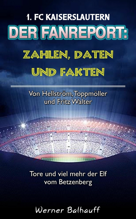 Die Roten Teufel – Zahlen, Daten und Fakten des 1. FC Kaiserslautern - Werner Balhauff