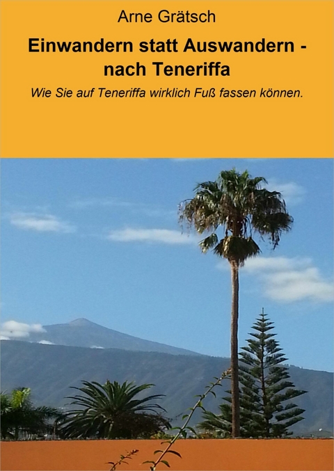 Einwandern statt Auswandern - nach Teneriffa - Arne Grätsch