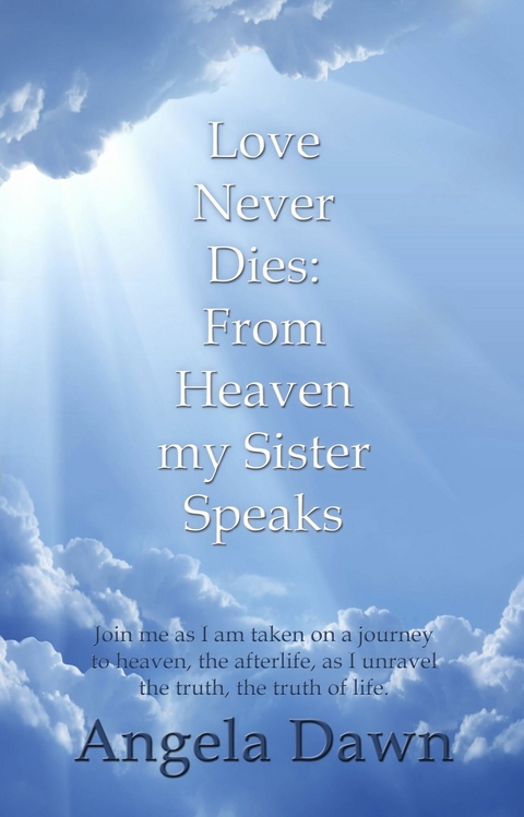 Love Never Dies: From Heaven My Sister Speaks -  Angela Dawn