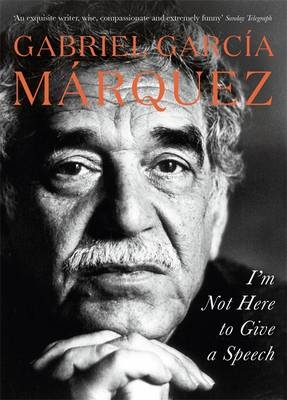 I'm Not Here to Give a Speech -  Gabriel Garcia Marquez