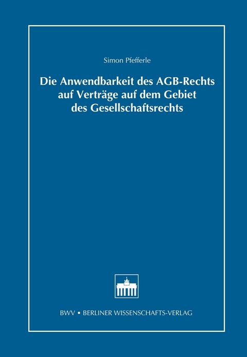 Die Anwendbarkeit des AGB-Rechts auf Verträge auf dem Gebiet des Gesellschaftsrechts - Simon Pfefferle