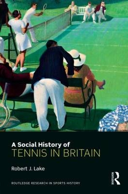 A Social History of Tennis in Britain -  Robert Lake