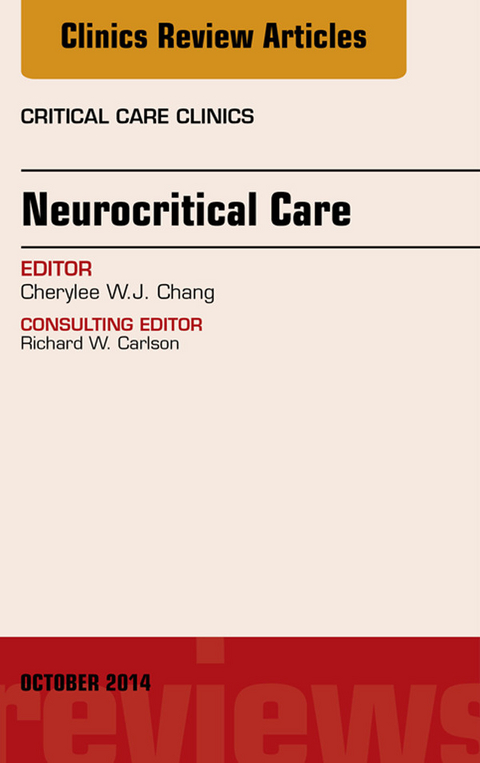 Neurocritical Care, An Issue of Critical Care Clinics -  Cherylee W.J. Chang