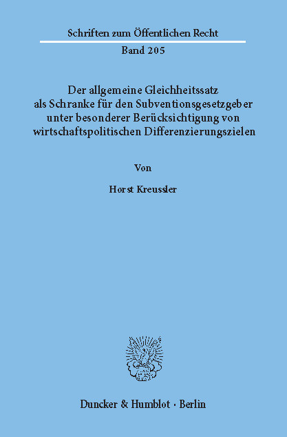 Der allgemeine Gleichheitssatz als Schranke für den Subventionsgesetzgeber unter besonderer Berücksichtigung von wirtschaftspolitischen Differenzierungszielen. -  Horst Kreussler