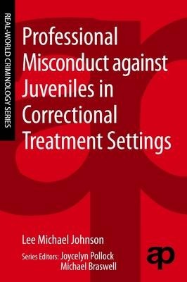 Professional Misconduct against Juveniles in Correctional Treatment Settings -  Lee Michael Johnson