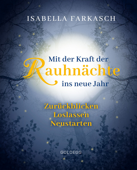 Mit der Kraft der Rauhnächte ins neue Jahr: Zurückblicken - Loslassen - Neustarten. Märchen & Lebensweisheiten zum innehalten und Kraft schöpfen. Mit Brauchtum & Ri-tualen den Jahreswechsel gestalten. - Isabella Farkasch