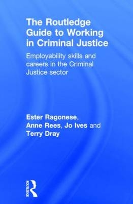 Routledge Guide to Working in Criminal Justice -  Terry Dray,  Jo Ives,  Ester Ragonese,  Anne Rees