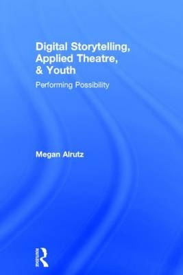 Digital Storytelling, Applied Theatre, & Youth -  Megan Alrutz