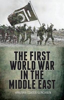 First World War in the Middle East -  Kristian Coates Ulrichsen