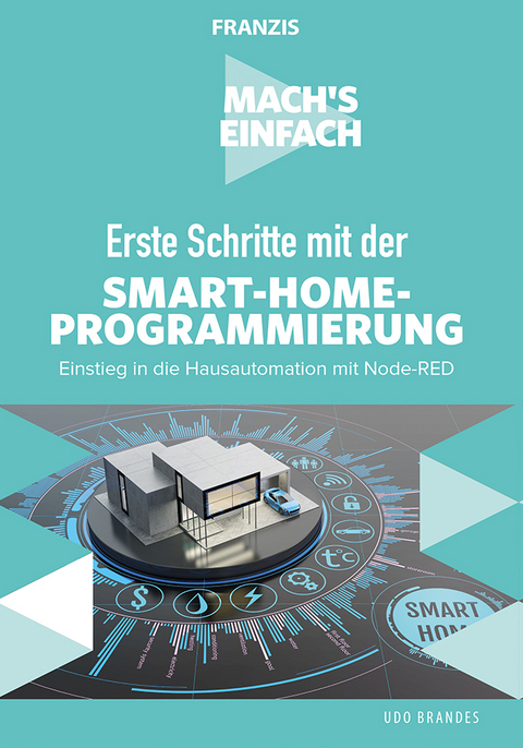 Mach's einfach: Erste Schritte mit Smart-Home-Programmierung - Udo Brandes