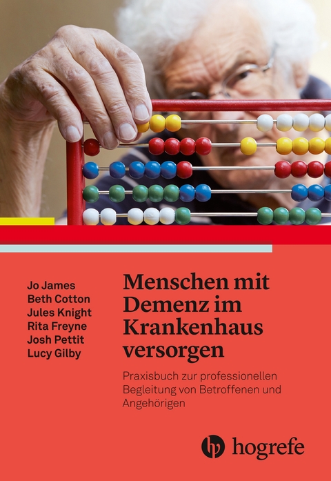 Menschen mit Demenz im Krankenhaus versorgen - Jo James, Beth Cotton, Jules Knight, Rita Freyne, Josh Pettit, Lucy Gilby