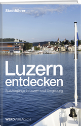 Luzern entdecken - Rosenkranz, Paul; Steinmann, Mathias; Bossart, Pirmin; Stadelmann, Jürg; Nager, Nique; Brülisauer, Josef; Schoedler, Jürg; Meier, Ruedi; Hess, Silvia; Steinmann, Mathias