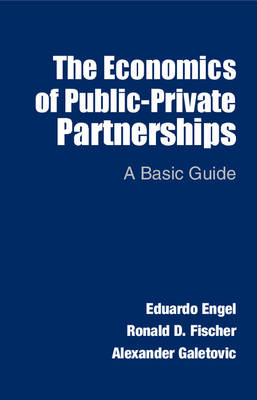 Economics of Public-Private Partnerships -  Eduardo Engel,  Ronald D. Fischer,  Alexander Galetovic