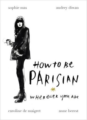 How To Be Parisian -  Anne Berest,  Audrey Diwan,  Caroline De Maigret,  Sophie Mas