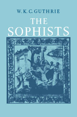 History of Greek Philosophy: Volume 3, The Fifth Century Enlightenment, Part 1, The Sophists -  W. K. C. Guthrie