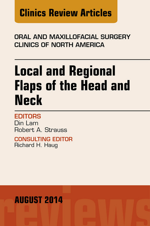 Local and Regional Flaps of the Head and Neck, An Issue of Oral and Maxillofacial Clinics of North America -  Din Lam