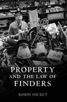 Property and the Law of Finders -  Robin Hickey