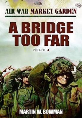 Bridge Too Far? -  Martin W. Bowman