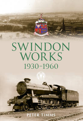 Swindon Works 1930-1960 -  Peter Timms